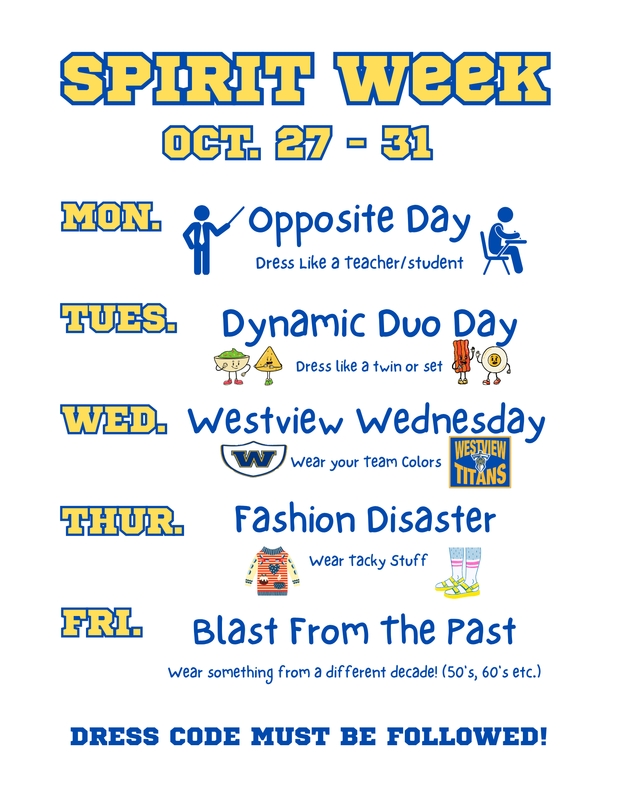 Spirit Week Oct. 27-31: Monday-Opposite Day; Tuesday-Dynamic Duo (Dress like a twin); Wednesday-Westview Wednesday; Thursday-Fashion Disaster; Friday-Blast from the Past (Wear something from a different decade)