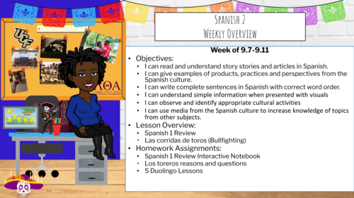Objectives:  I can read and understand story stories and articles in Spanish.  I can give examples of products, practices and perspectives from the Spanish culture.  I can write complete sentences in Spanish with correct word order.  I can understand simple information when presented with visuals I can observe and identify appropriate cultural activities I can use media from the Spanish culture to increase knowledge of topics from other subjects. Lesson Overview: Spanish 1 Review Las corridas de toros (Bullfighting) Homework Assignments: Spanish 1 Review Interactive Notebook Los toreros reasons and questions 5 Duolingo Lessons