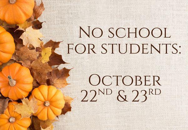 No school for students October 22nd & 23rd.