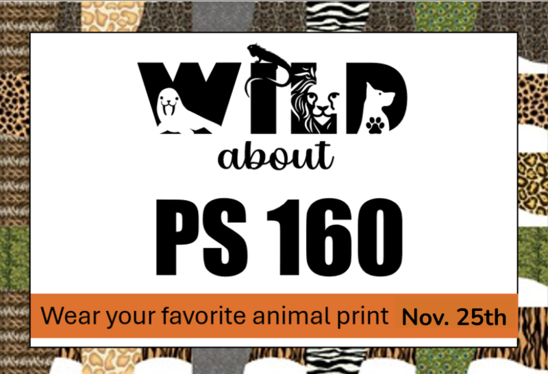 Wild About PS 160 Wear your favorite animal print on Nov. 25th