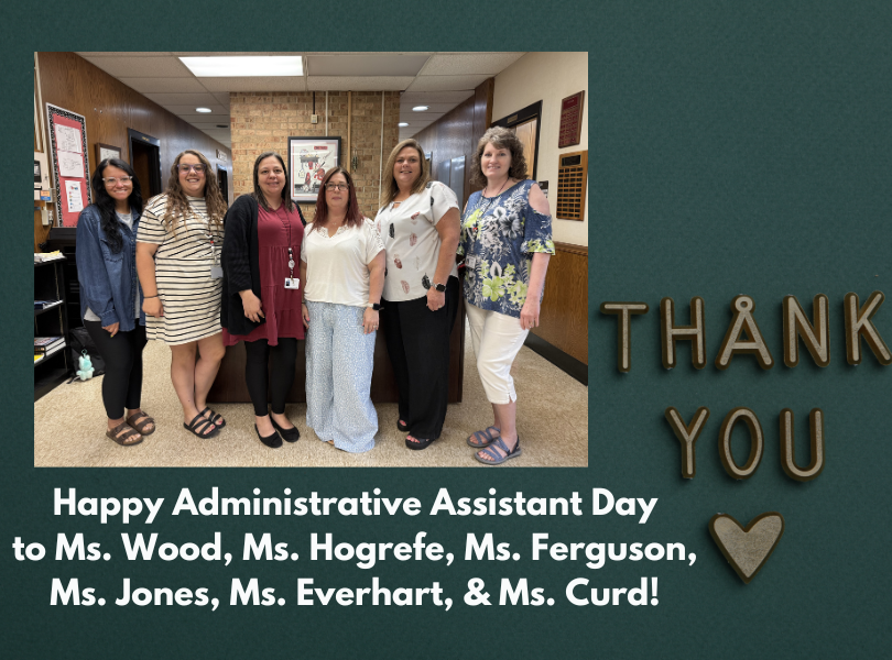 Happy Administrative Assistant Day to Ms. Wood, Ms. Hogrefe, Ms. Ferguson, Ms. Jones, Ms. Everhart, & Ms. Curd!