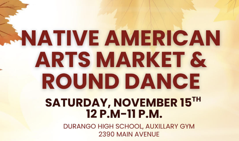 Native American Arts Market and Round Dance is Saturday, November 15, 12-11 p.m., at Durango High School.