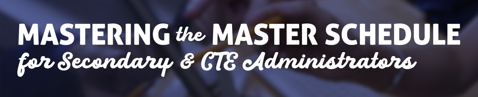 Mastering the Master Schedule for Secondary and CTE Administrators