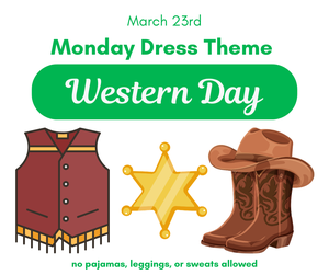 Monday Dress Theme - 3-23-26 - "Western Day" (no leggings, pajamas, or sweats)