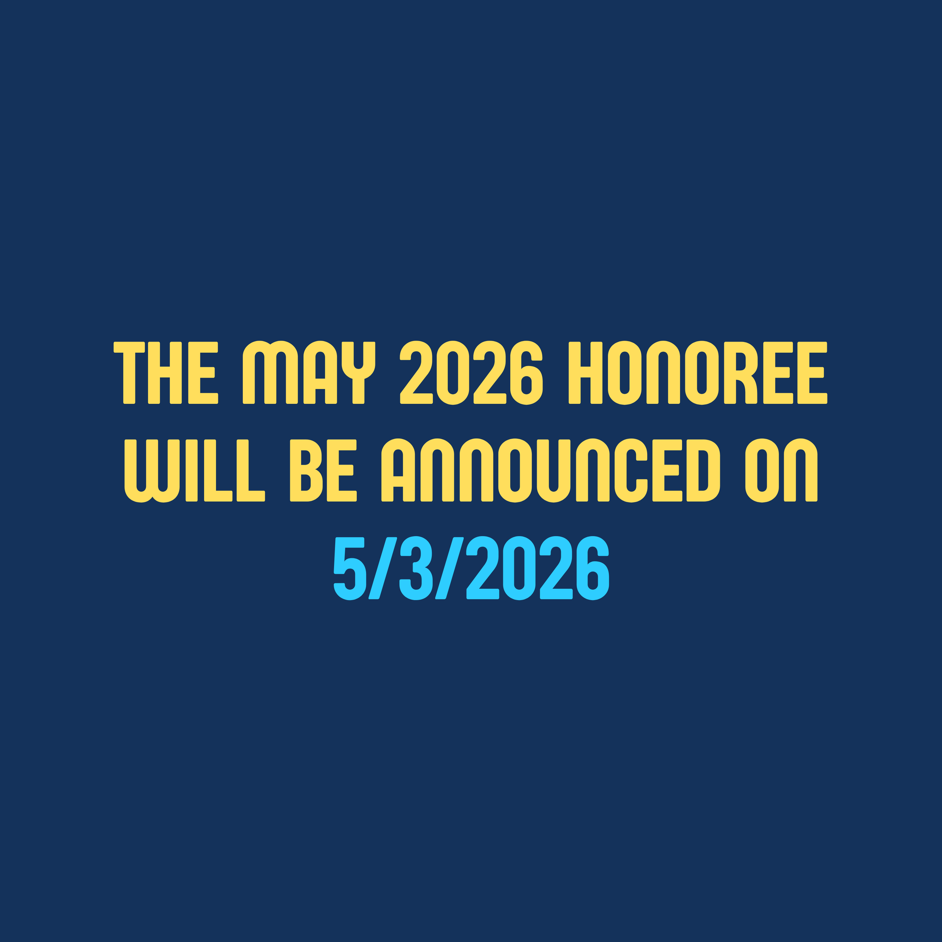 The May 2026 Honoree will be announced on 5/3/2026