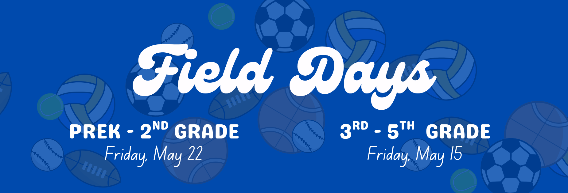 Field Days
PreK-2nd Grade - Friday, May 22
3rd-5th Grade - Friday, May 15