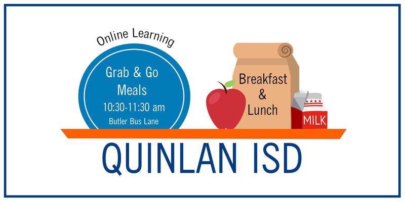 Quinlan ISD Online Learning Grab & Go Meals 10:30-11:30 am Butler Bus Lane Breakfast & Lunch