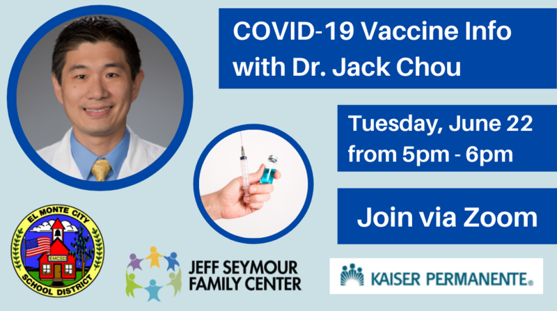Graphic for COVID-19 vaccine workshop, it reads: COVID-19 Vaccine Info with Dr. Jack Chou, Tuesday, June 22 from 5pm - 6pm. Join via Zoom. Logos featured are the El Monte City School District, Jeff Seymour Family Center, and Kaiser Permanente along with a photo of Dr. Chou and a picture of vaccine and vile.