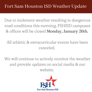 Due to inclement weather resulting in dangerous road conditions this morning, FSHISD campuses & offices will be closed Monday, January 26th.   All athletic & extracurricular events have been canceled.   We will continue to actively monitor the weather and provide updates on social media & our website.