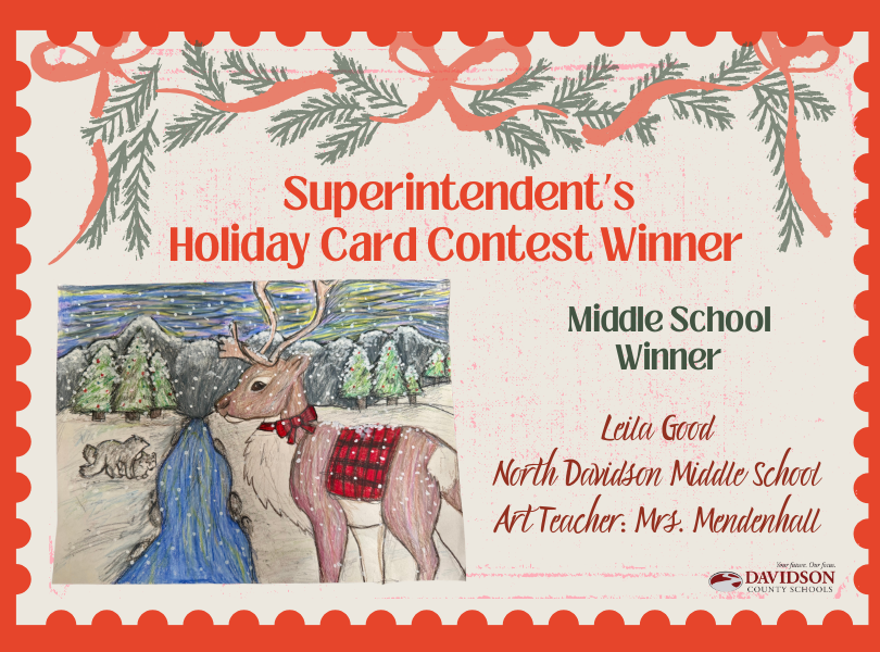 Superintendent's Holiday Card Contest Winner Middle School Winner Leila Good North Davidson Middle School Art Teacher: Mrs. Mendenhall