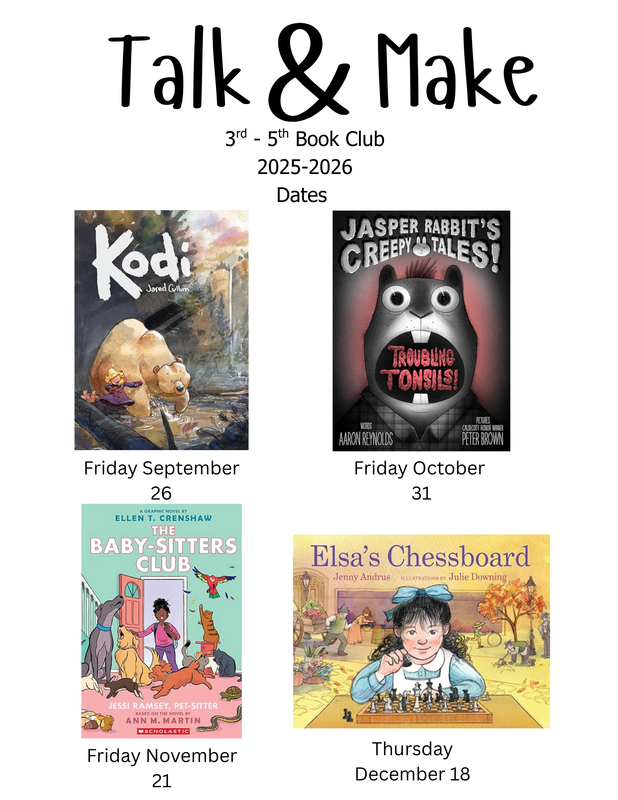 Book Club dates: Sept 26 Kodi, Oct 31 Jasper Rabbit’s Creepy Tales, Nov 21 Baby-Sitters Club, Dec 18 Elsa’s Chessboard.