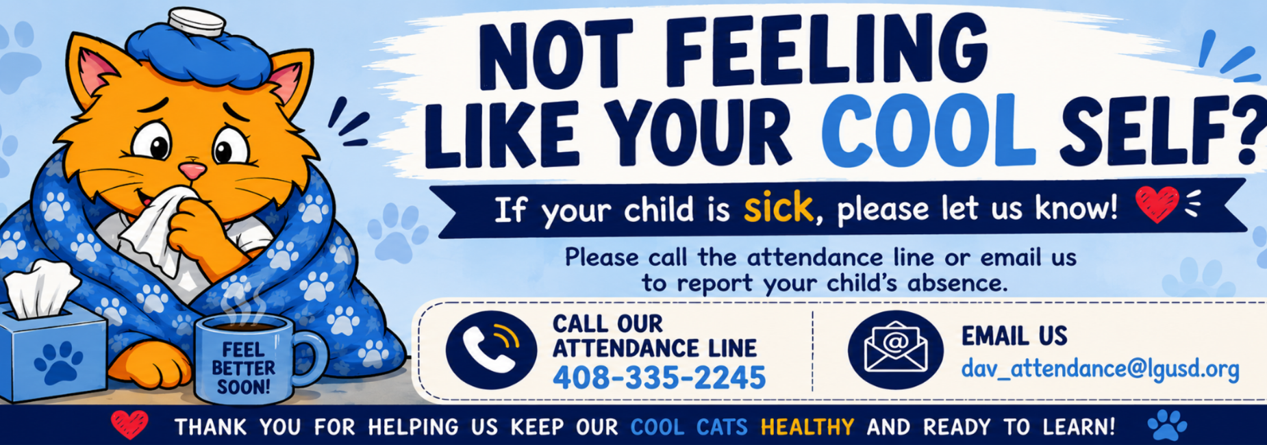 Not feeling like your cool self? If your child is sick, please let us know. Please call the atte ndance line or email us to report your childs absence.