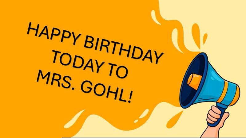 Happy birthday today to Mrs. Gohl