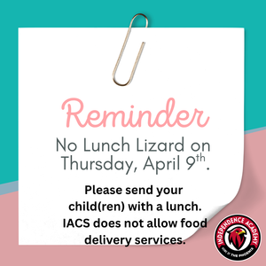 There is no lunch lizard on Thursday, April 9th. Please send your child with a lunch.
