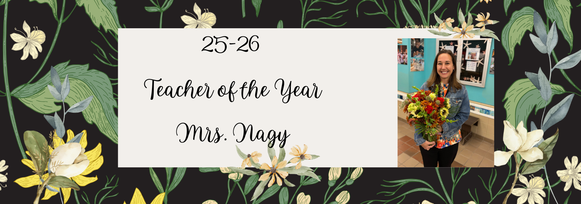 Banner for Teacher of the Year award featuring Mrs. Nagy and floral design.