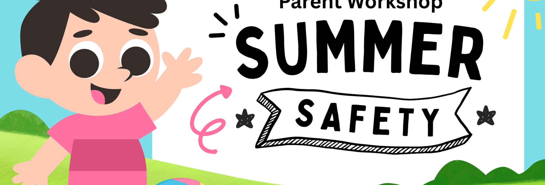 SUMMER SAFETY Parent Workshop