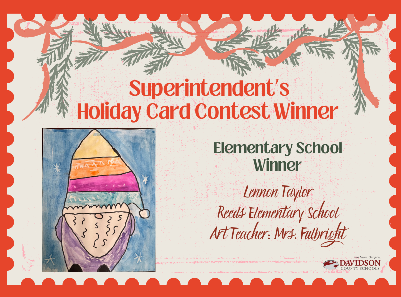 Superintendent's Holiday Card Contest Winner Elementary School Winner Lennon Taylor Reeds Elementary School Art Teacher: Mrs. Fulbright