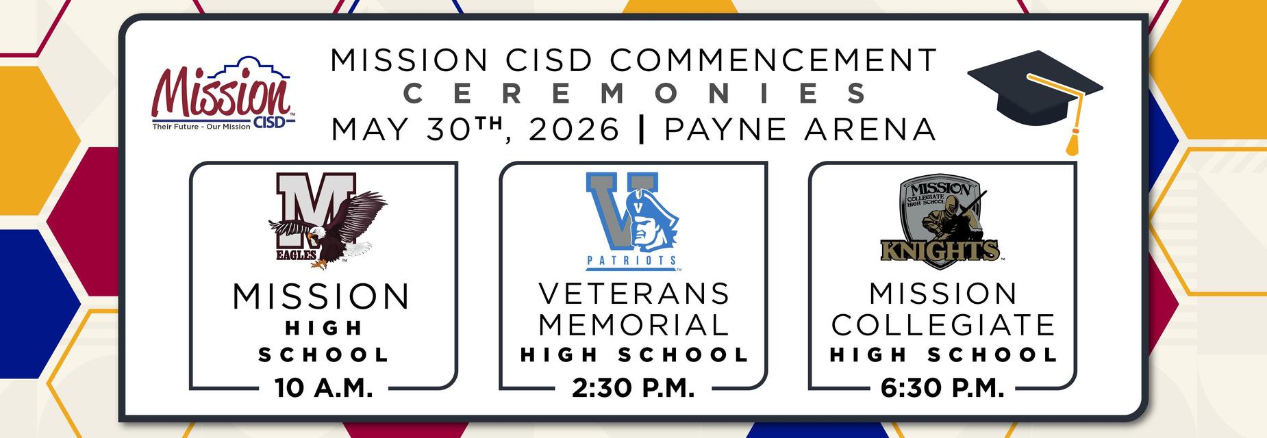 Banner Describing when Graduation is Happening. 

Mission HS 10 AM
Veterans Memorial HS 2:30 PM
Mission Collegiate HS 6:30 PM