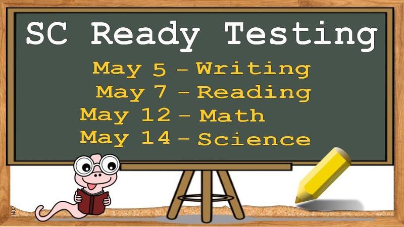 SC Ready Writing - May 5; Reading - May 7; Math - May 12; Science - May 14 (6th grade only)
