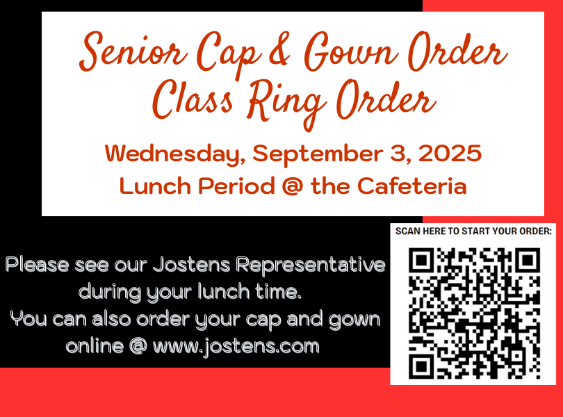 Senior cap & gown order, class ring order. Wednesday September 3, 2025. Lunch period in the cafeteria. You can also order online at www.jostens.com