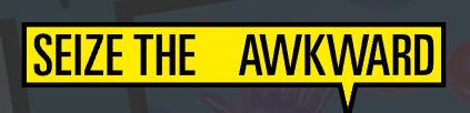 Seize the Awkward