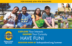 EXPLORE Your Interests INSPIRE Your Curiosity HAVE FUN! REGISTER NOW AT bishopodowd.org/summer