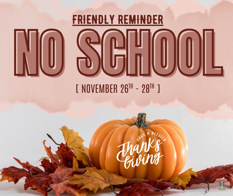 There will be no school Wednesday, Nov. 26 – Friday, Nov. 28 for Thanksgiving Break.