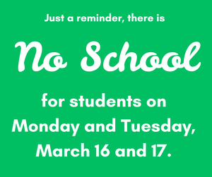 Reminder - No School for Students on Monday and Tuesday, March 16 and 17