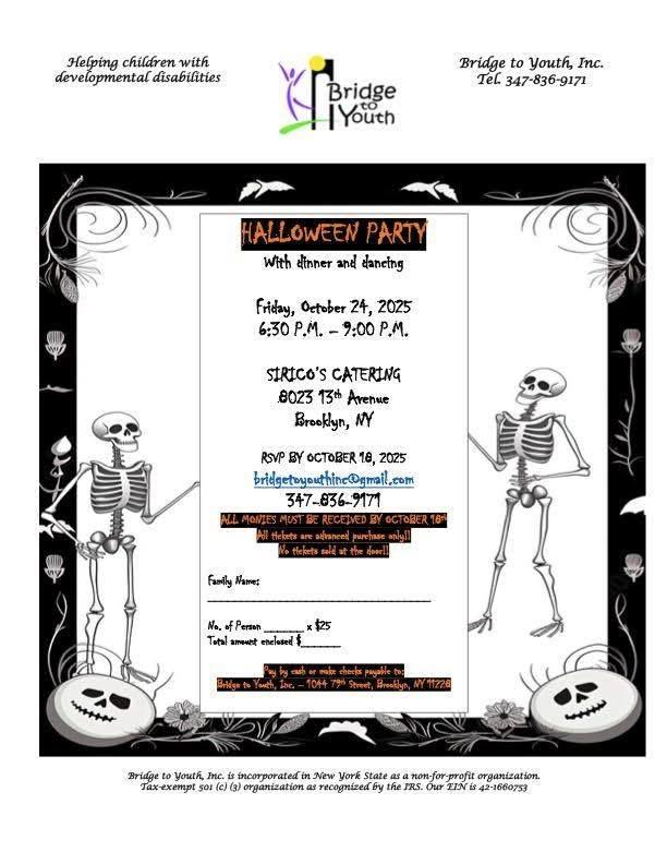 SIRICO'S CATERING 8023 13* Avenue Brooklyn, MY RSVP BY OCTOBER 18, 2025 bridgetoyouthine@gmail.com 347-836-9171 ALL MONIES MUST BE RECEIVED BY OCTOR tekets are ativancel purchase lo tickets told at the