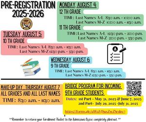 Pre-Registration Dates: Monday August 4th: 12th Grade/ 11th Grade  Tuesday August 5th: 10th Grade.  Wednesday. August 6th: 9th Grade. Thursday August 7th: Make up Day.