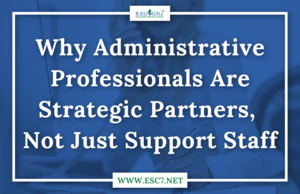 Why Administrative Professionals Are Strategic Partners, Not Just Support Staff
