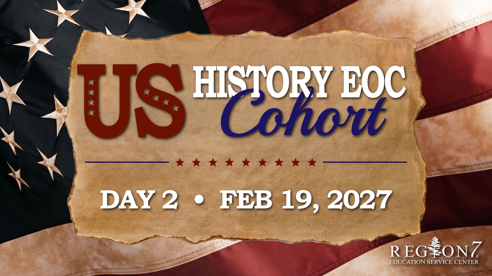 US History EOC Cohort Day 2, February 19, 2027.