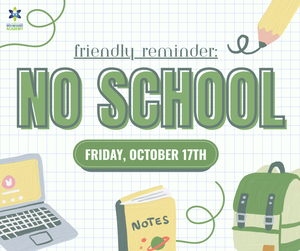 Friendly reminder: There’s no school Friday, October 17th