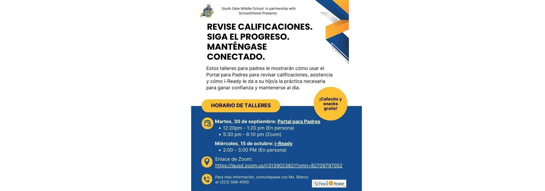 Parent workshops through zoom and in person to review how to access the Parent portal, and check their child's academic performance. In person training on September 20, 2025 at 12:20 PM in person, on September 15th at 2:00 PM and on September 20 at 5:30 p.m. through zoom. Contact Ms. Blanco for questions at (323) 568-4005.