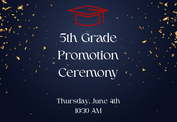 5th Grade Promotion Ceremony - Thursday, June 4th at 10:30 AM
