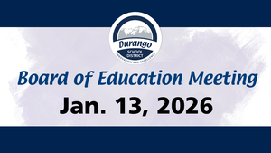 The Durango School District Board of Education will meet for a Work Session on January 13, 2026.