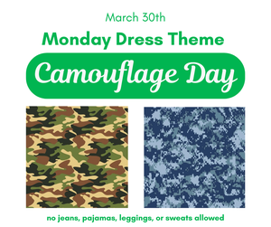 Monday Dress Theme - 3-20-26 - "Camo Day" (no sweats, jeans, leggings, or pajamas allowed)