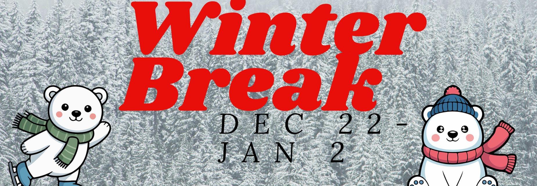 Winter Break! 12/22/25 to 1/2/26