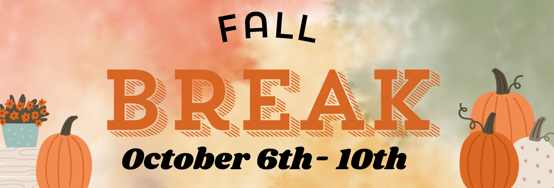 Fall break OCT. 6th- 10th