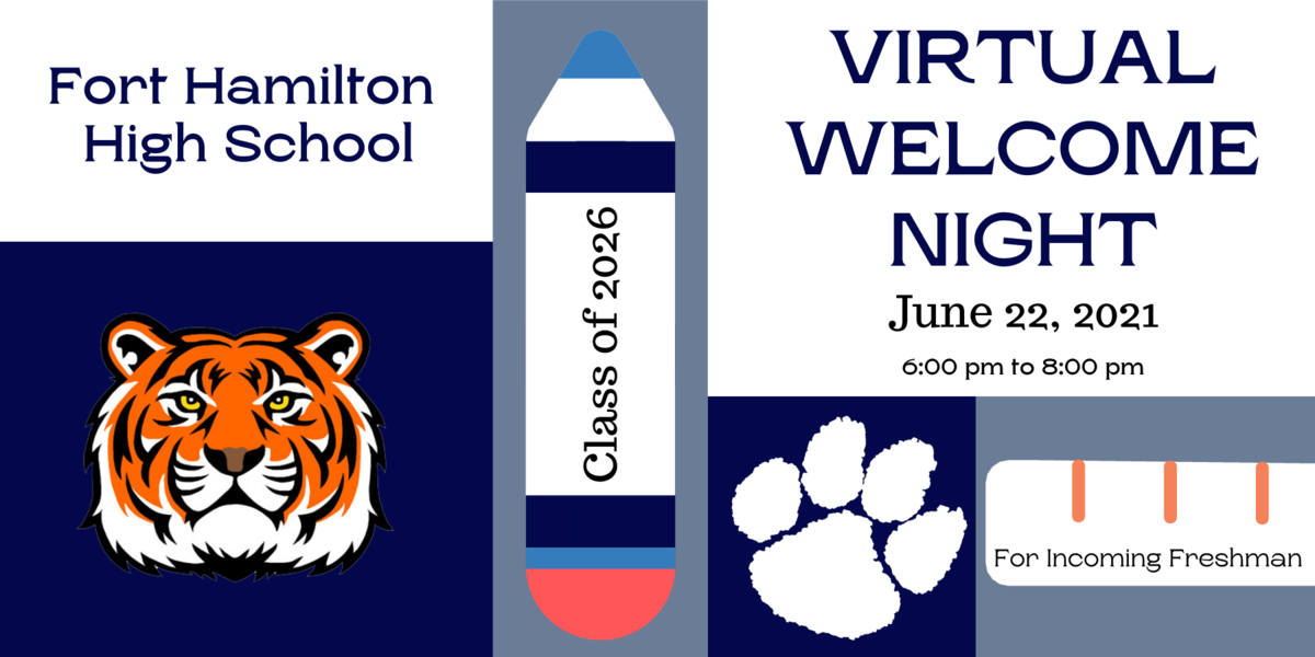 Fort Hamilton High School. Virtual Welcome Night. June 22, 2021, 6:00 pm to 8:00 pm. For Incoming Freshman. A pencil down the middle has Class of 2026 in the center. A tiger on the left and a paw print to the right.