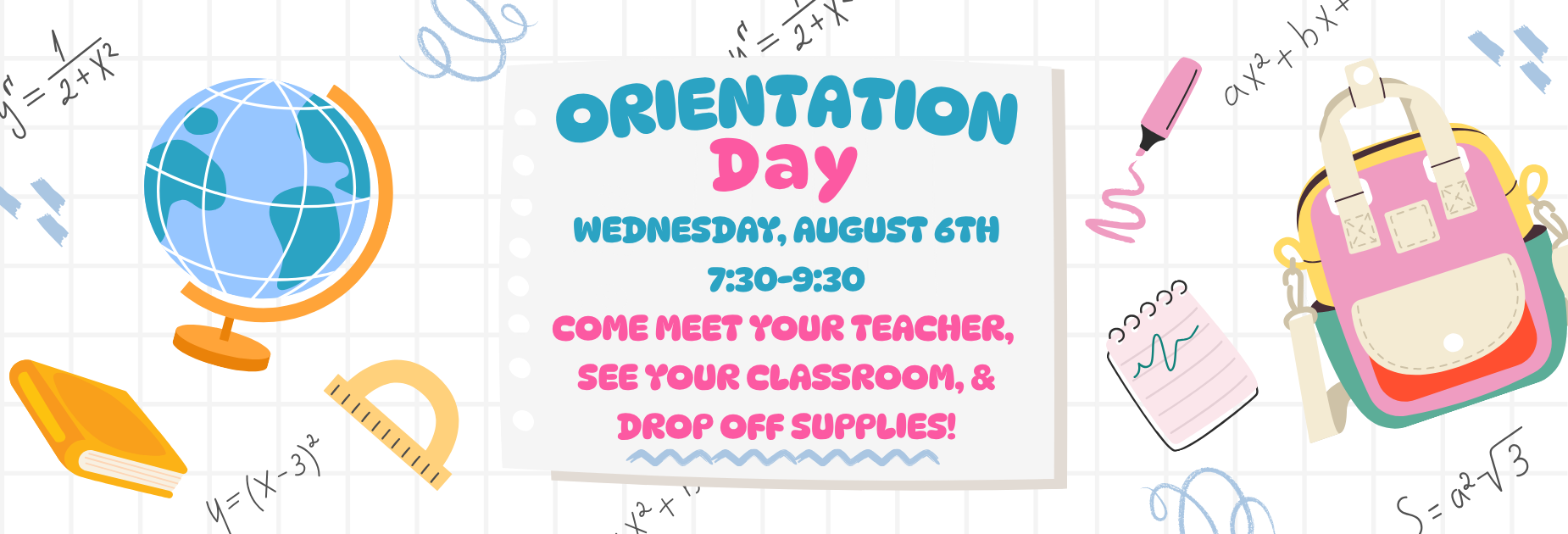 Orientation Day: Wednesday, 8/6 from 7:30 - 9:30. Drop in to meet your teacher, see your classroom, and drop off supplies.