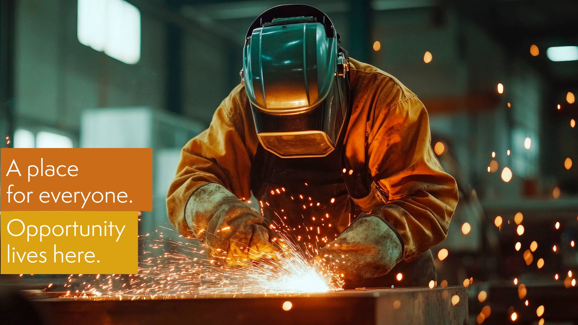 A student welder wearing protective gear and a helmet illuminated by sparks with text overlay that reads A place for everyone. Opportunity lives here.