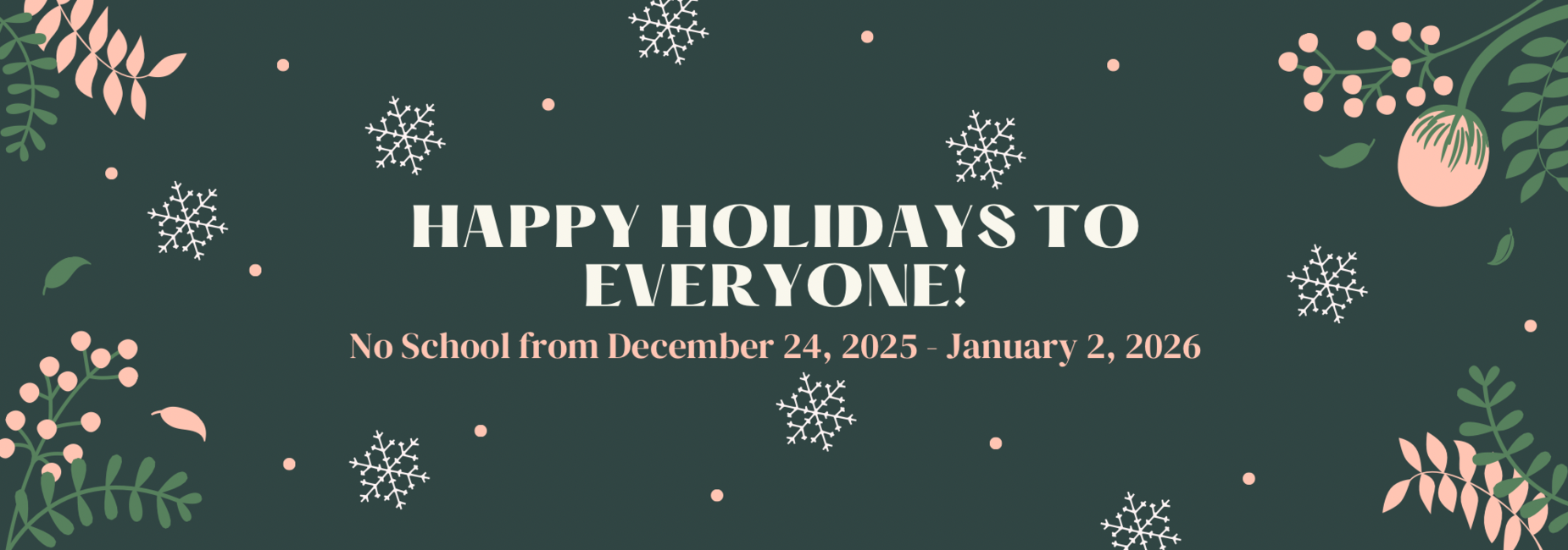 Happy holidays! No school 12/24/2025-01/2/2026