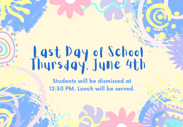 Last day of school on Thursday, June 4th. Students will be dismissed at 12:30 PM. Lunch will be served.