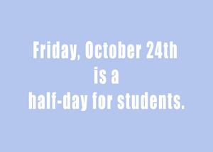 Blue banner with words written Friday, October 24th is a half-day for students.