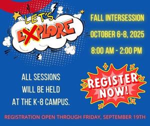 Let’s Explore!  Fall Intersession is happening Oct. 6–8, 8AM–2PM at the K–8 Campus