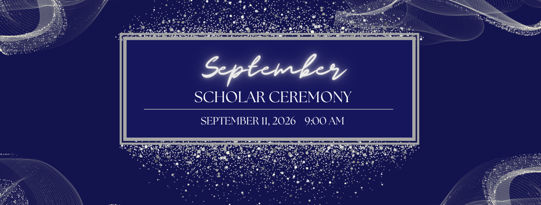 The scholar ceremony is on September 11, 2026 at 9:00 am.