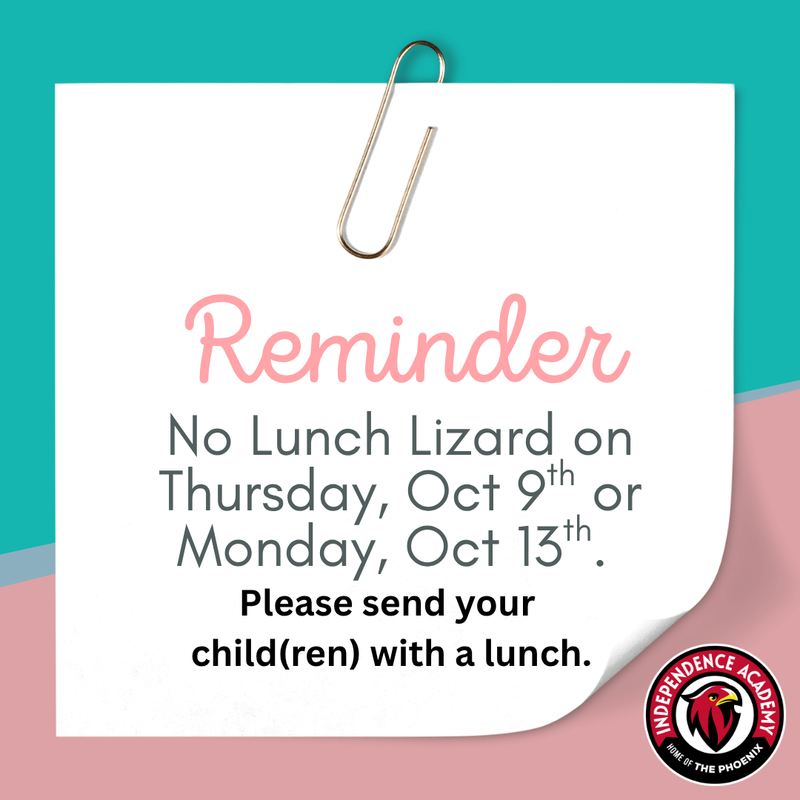 There is no Lunch Lizard on Thursday, October 9th or on Monday, October 13th. Please send your child(ren) with a lunch. Reminder that IACS does not allow food delivery services.