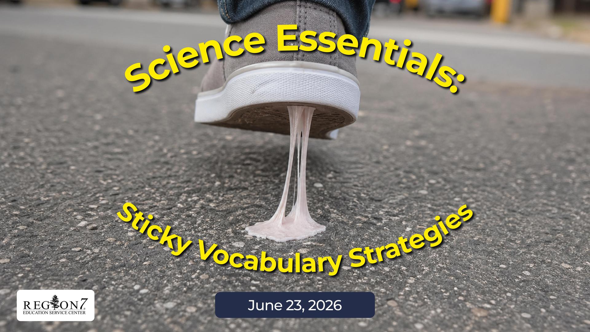 Graphic for Science Essentials: Sticky Vocabulary Strategies workshop on June 23, 2026.