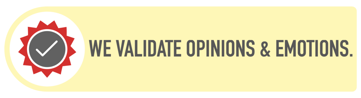 We validate all the opinions and emotions.